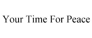 YOUR TIME FOR PEACE trademark