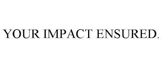 YOUR IMPACT ENSURED. trademark