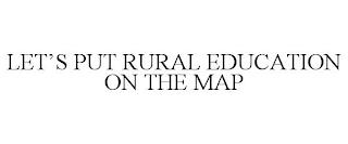 LET'S PUT RURAL EDUCATION ON THE MAP trademark