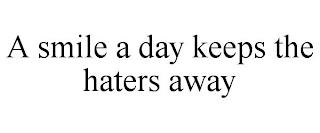 A SMILE A DAY KEEPS THE HATERS AWAY trademark