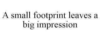 A SMALL FOOTPRINT LEAVES A BIG IMPRESSION trademark