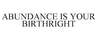 ABUNDANCE IS YOUR BIRTHRIGHT trademark