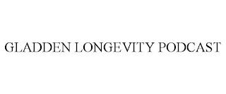 GLADDEN LONGEVITY PODCAST trademark