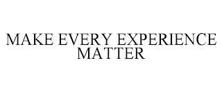 MAKE EVERY EXPERIENCE MATTER trademark