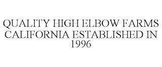 QUALITY HIGH ELBOW FARMS CALIFORNIA ESTABLISHED IN 1996 trademark