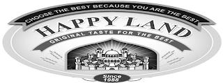 CHOOSE THE BEST BECAUSE YOU ARE THE BEST HAPPY LAND ORIGINAL TASTE FOR THE BEST SINCE 1988 trademark