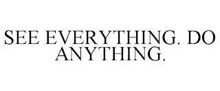 SEE EVERYTHING. DO ANYTHING. trademark