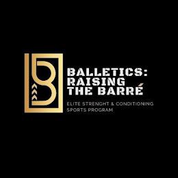 B BALLETICS: RAISING THE BARRE ELITE STRENGHT & CONDITIONING SPORTS PROGRAM trademark