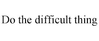 DO THE DIFFICULT THING trademark