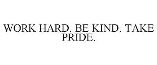 WORK HARD. BE KIND. TAKE PRIDE. trademark