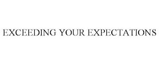 EXCEEDING YOUR EXPECTATIONS trademark