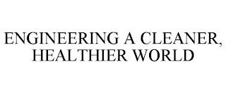 ENGINEERING A CLEANER, HEALTHIER WORLD trademark