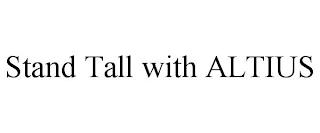 STAND TALL WITH ALTIUS trademark