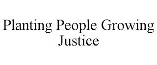 PLANTING PEOPLE GROWING JUSTICE trademark