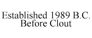 ESTABLISHED 1989 B.C. BEFORE CLOUT trademark