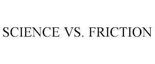 SCIENCE VS. FRICTION trademark