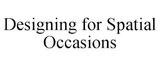 DESIGNING FOR SPATIAL OCCASIONS trademark