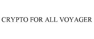 CRYPTO FOR ALL VOYAGER trademark