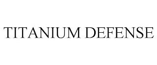 TITANIUM DEFENSE trademark