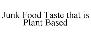 JUNK FOOD TASTE THAT IS PLANT BASED trademark