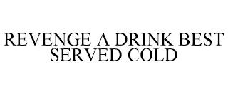 REVENGE A DRINK BEST SERVED COLD trademark