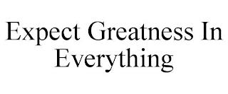 EXPECT GREATNESS IN EVERYTHING trademark