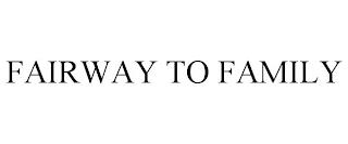 FAIRWAY TO FAMILY trademark