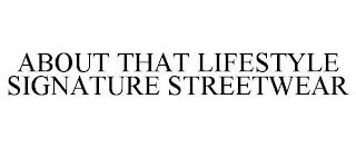 ABOUT THAT LIFESTYLE SIGNATURE STREETWEAR trademark