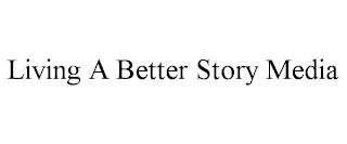 LIVING A BETTER STORY MEDIA trademark