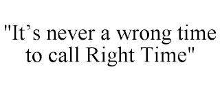 "IT'S NEVER A WRONG TIME TO CALL RIGHT TIME" trademark