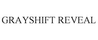 GRAYSHIFT REVEAL trademark