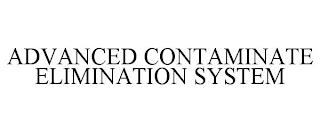 ADVANCED CONTAMINATE ELIMINATION SYSTEM trademark