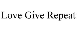 LOVE GIVE REPEAT trademark