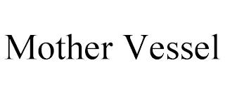 MOTHER VESSEL trademark