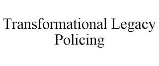 TRANSFORMATIONAL LEGACY POLICING trademark