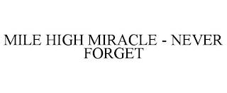 MILE HIGH MIRACLE - NEVER FORGET trademark