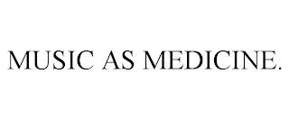 MUSIC AS MEDICINE. trademark