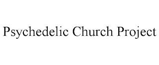 PSYCHEDELIC CHURCH PROJECT trademark