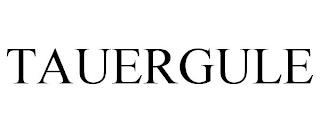 TAUERGULE trademark