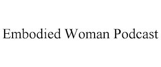 EMBODIED WOMAN PODCAST trademark