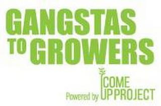 GANGSTAS TO GROWERS POWERED BY COME UP PROJECT trademark