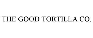 THE GOOD TORTILLA CO. trademark