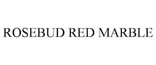 ROSEBUD RED MARBLE trademark