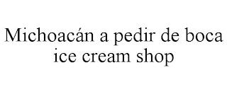 MICHOACÁN A PEDIR DE BOCA ICE CREAM SHOP trademark