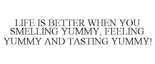 LIFE IS BETTER WHEN YOU SMELLING YUMMY, FEELING YUMMY AND TASTING YUMMY! trademark