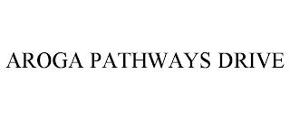 AROGA PATHWAYS DRIVE trademark