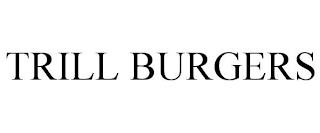 TRILL BURGERS trademark