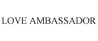 LOVE AMBASSADOR trademark