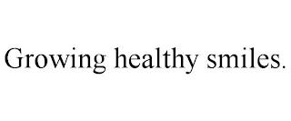 GROWING HEALTHY SMILES. trademark