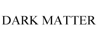 DARK MATTER trademark